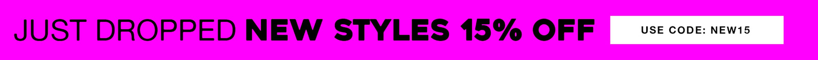 A promotional banner with a bright pink background and bold black text reading 'JUST DROPPED NEW STYLES 15% OFF' with a small 'USE CODE. NEW15' in a white box on the right.