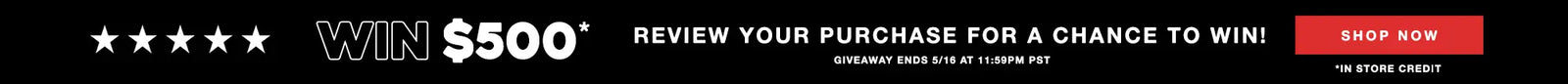 Banner with text "WIN $500* Review your purchase for a chance to win! Giveaway ends 5/16 at 11:59pm. *In store credit."